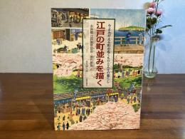 江戸の町並みを描く : 今よみがえる町のぬくもりと人々の暮らし : 永井版江戸名所図会・熈代勝覧