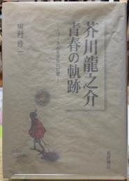 芥川龍之介　青春の軌跡　イゴイズムをはなれた愛
