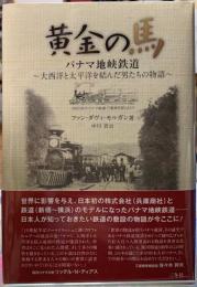 黄金の馬　パナマ地峡鉄道　大西洋と太平洋を結んだ男たちの物語