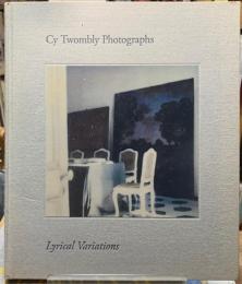 Lyrical Variations 　変奏のリリシズム　 Cy Twombly Photographs