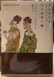 アレクシス　あるいは空しい戦いについて　とどめの一撃
