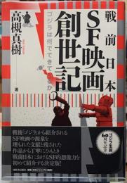 戦前日本SF映画創世記　ゴジラは何でできているか