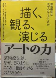 描く、観る、演じるアートの力　芸術魔法はなぜ心にとどくのか