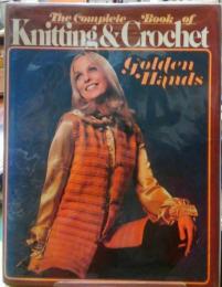 Golden Hands  The Complete Book of Knitting & Crochet