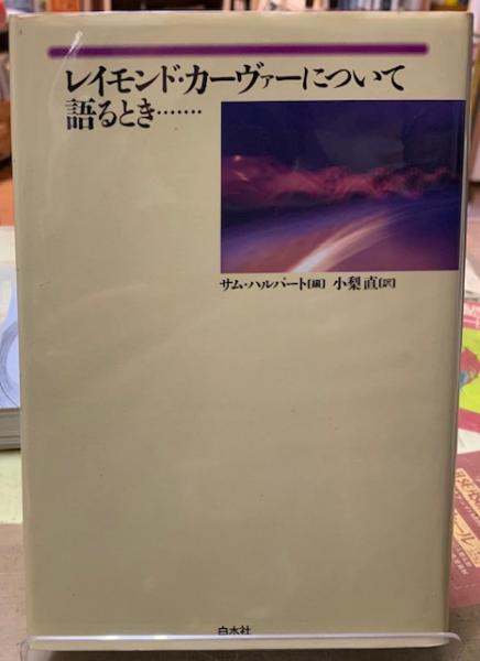 レイモンド カーヴァーについて語るとき 編 サム ハルパート 訳 小梨直 ととら堂 古本 中古本 古書籍の通販は 日本の古本屋 日本の古本屋