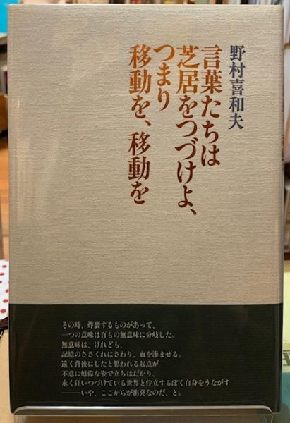 言葉たちは芝居をつづけよ つまり移動を 移動を 野村喜和夫 ととら堂 古本 中古本 古書籍の通販は 日本の古本屋 日本の古本屋