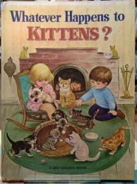 Whatever Happens to KITTENS?