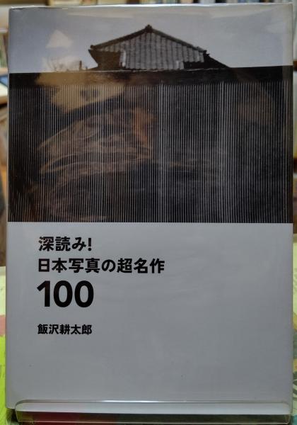 深読み！日本写真の超名作100(飯沢耕太郎) / 古本、中古本、古書籍の