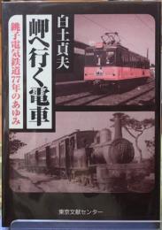 岬へ行く電車　銚子電気鉄道77年のあゆみ