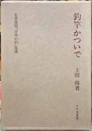 釣竿かついで　名著復刻「日本の釣」集成