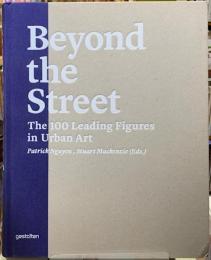 Beyond the Street The 100 Leading Figures in Urban Art