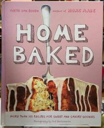 HOME BAKED MORE THAN 150 RECIPES FOR SWEET AND SAVORY GOODIES