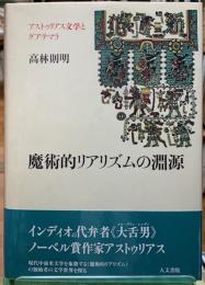 魔術的リアリズムの淵源　アストゥリアス文学とグアテマラ