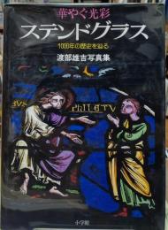 華やぐ光彩 ステンドグラス　1000年の歴史を辿る　渡部雄吉写真集