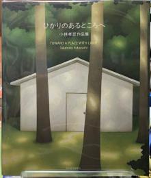 ひかりのあるところへ　小林孝亘作品集