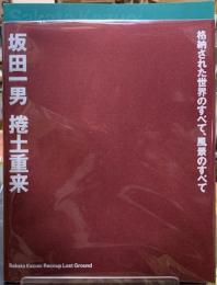 坂田一男　捲土襲来　格納された世界のすべて、風景のすべて