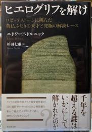 ヒエログリフを解け　ロゼッタストーンに挑んだ英仏ふたりの天才と究極の解読レース