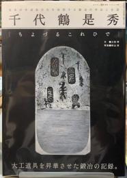 千代鶴是秀　日本の手道具文化を体現する鍛冶の作品と生涯