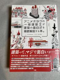 アニメオタクの一級建築士が建築の面白さを徹底解剖する本。