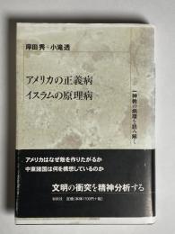 アメリカの正義病・イスラムの原理病 : 一神教の病理を読み解く