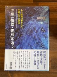沖縄「格差・差別」を追う : ある新聞記者がみた沖縄50年の現実