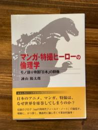 マンガ・特撮ヒーローの倫理学 : モノ語り帝国「日本」の群像