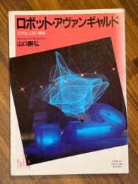 ロボット・アヴァンギャルド : 20世紀芸術と機械 ＜Parco picture backs＞