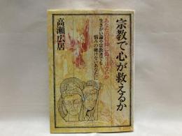 宗教で心が救えるか : あなたの信仰に偽りはないか