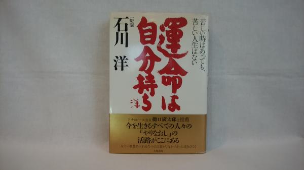 運命は自分持ち 苦しい時はあっても 苦しい人生はない 石川洋 著 シルバー書房 古本 中古本 古書籍の通販は 日本の古本屋 日本の古本屋