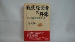 戦後経営者の群像 : 私の「経済同友会」史