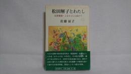 松田解子とわたし : 往復書簡・ふるさとに心結びて