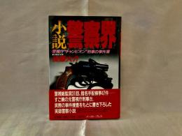小説警察界 : 警視庁"チャンピオン"刑事の事件簿