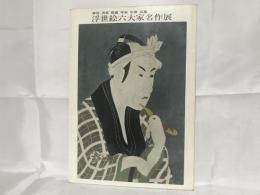 浮世絵六大家名作展 : 春信・清長・歌麿・写楽・北斎・広重