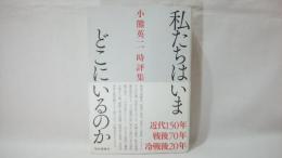 私たちはいまどこにいるのか : 小熊英二時評集