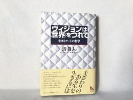 ヴィジョンは<世界>をつれて : 生きるアートの哲学