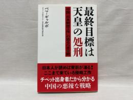 最終目標は天皇の処刑 : 中国「日本解放工作」の恐るべき全貌