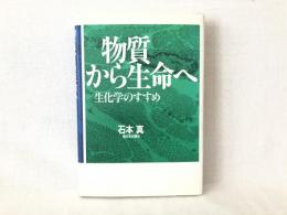 物質から生命へ : 生化学のすすめ