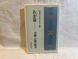 わが旅… : 沖縄・信濃・断想