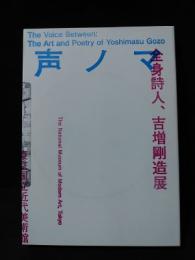 声ノマ　全身詩人、吉増剛造展　The voice between : The Art and Poetry of Yoshimasu Gozo　東京国立近代美術館　2016　※CD2枚付き