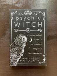 Psychic Witch : A Metaphysical Guide to Meditation, Magick & Manifestation