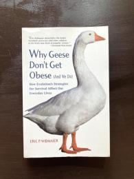 Why Geese Don't Get Obese (And We Do) : How Evolution's Strategies for Survival Affect Our Everyday Lives