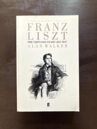 Franz Liszt Volume1 : The Virtuoso Years 1811-1847