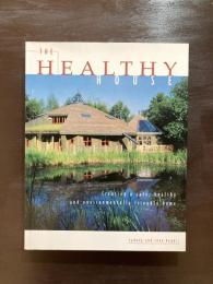 The Healthy House : Creating a Safe, Healthy and Environmentally Friendly Home
