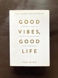 Good Vibes, Good Life : How Self-love is the Key to Unlocking Your Greatness