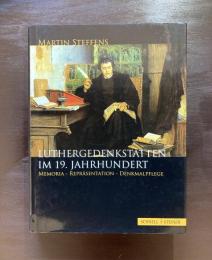 Luthergedenkstätten Im 19. Jahrhundert : Memoria - Repräsentation - Denkmalpflege
