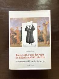 Jesus, Luther und der Papst im Bilderkampf 1871 bis 1918 : Zur malereigeschichte der Kaiserzeit