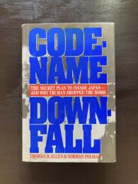 Code-Name Downfall : The Secret Plan to Invade Japan-And Why Truman Dropped the Bomb