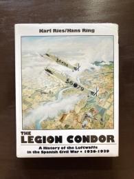 The Legion Condor : A History of the Luftwaffe in the Spanish Civil War 1936-1939 （Schiffer Military History）