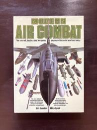 Modern Air Combat : The aircraft, tactics and weapons employed in aerial warfare today