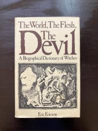 The World, The Flesh, The Devil : A Biographical Dictionary of Witches